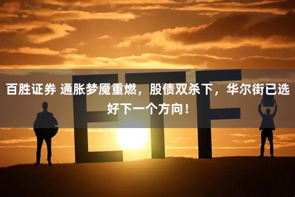 百胜证券 通胀梦魇重燃，股债双杀下，华尔街已选好下一个方向！